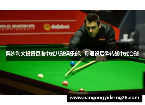 奥沙利文投资香港中式八球俱乐部，称退役后欲转战中式台球