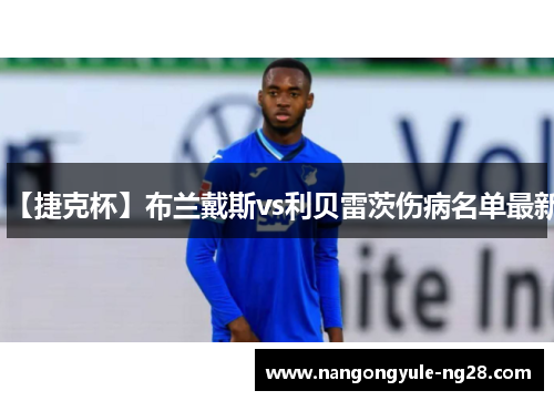 【捷克杯】布兰戴斯vs利贝雷茨伤病名单最新